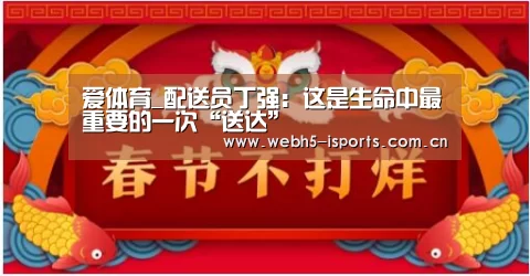 爱体育_配送员丁强:这是生命中最重要的一次“送达”(图3) 爱体育h5